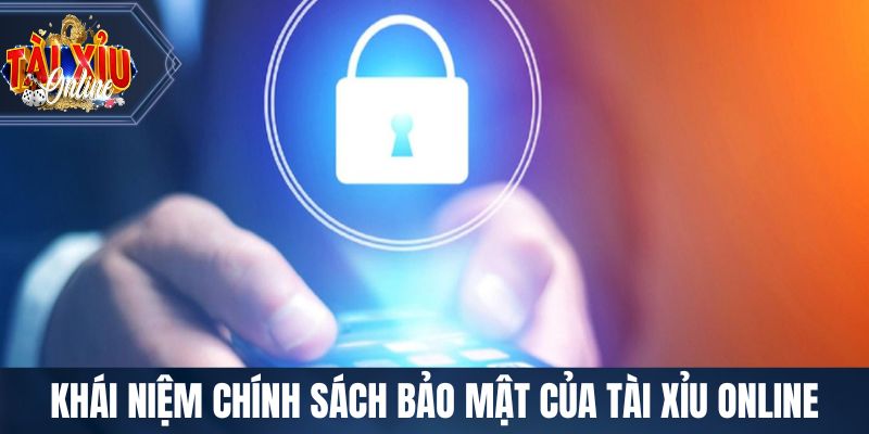 Tìm hiểu khái niệm chính sách bảo mật của tài xỉu online