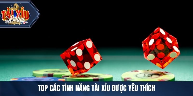 Top các tính năng tài xỉu được yêu thích